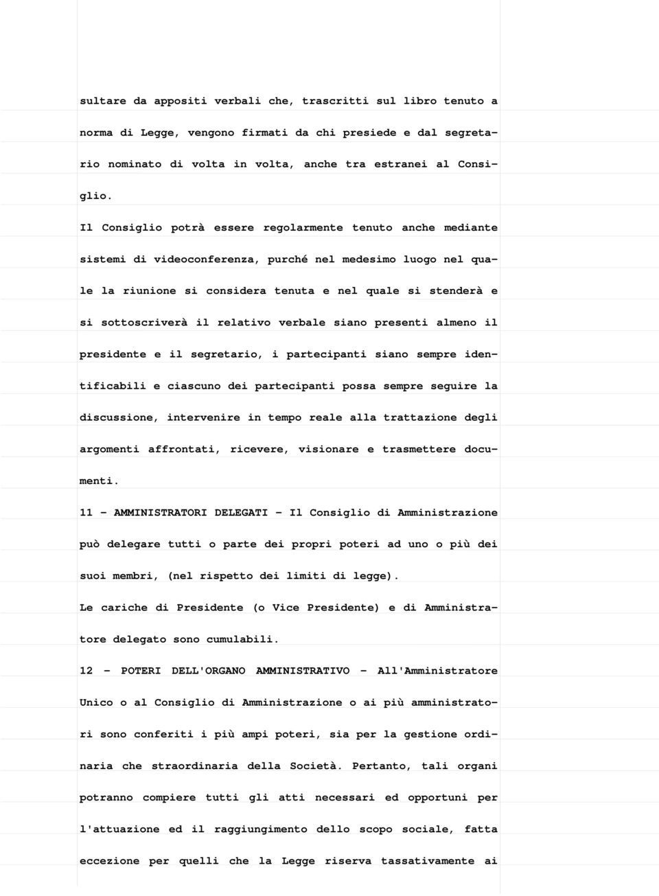 il relativo verbale siano presenti almeno il presidente e il segretario, i partecipanti siano sempre identificabili e ciascuno dei partecipanti possa sempre seguire la discussione, intervenire in