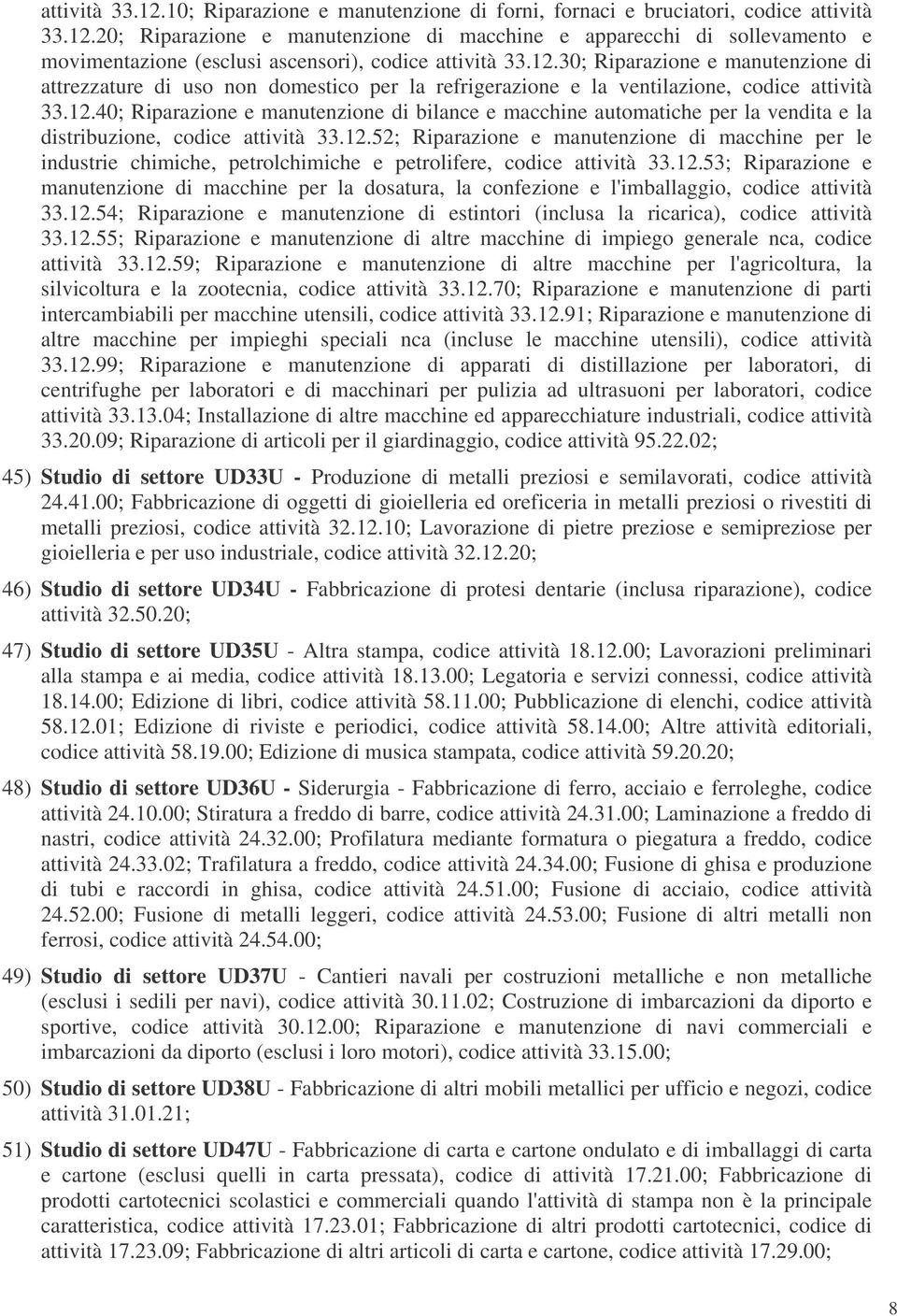 12.52; Riparazione e manutenzione di macchine per le industrie chimiche, petrolchimiche e petrolifere, codice attività 33.12.53; Riparazione e manutenzione di macchine per la dosatura, la confezione e l'imballaggio, codice attività 33.