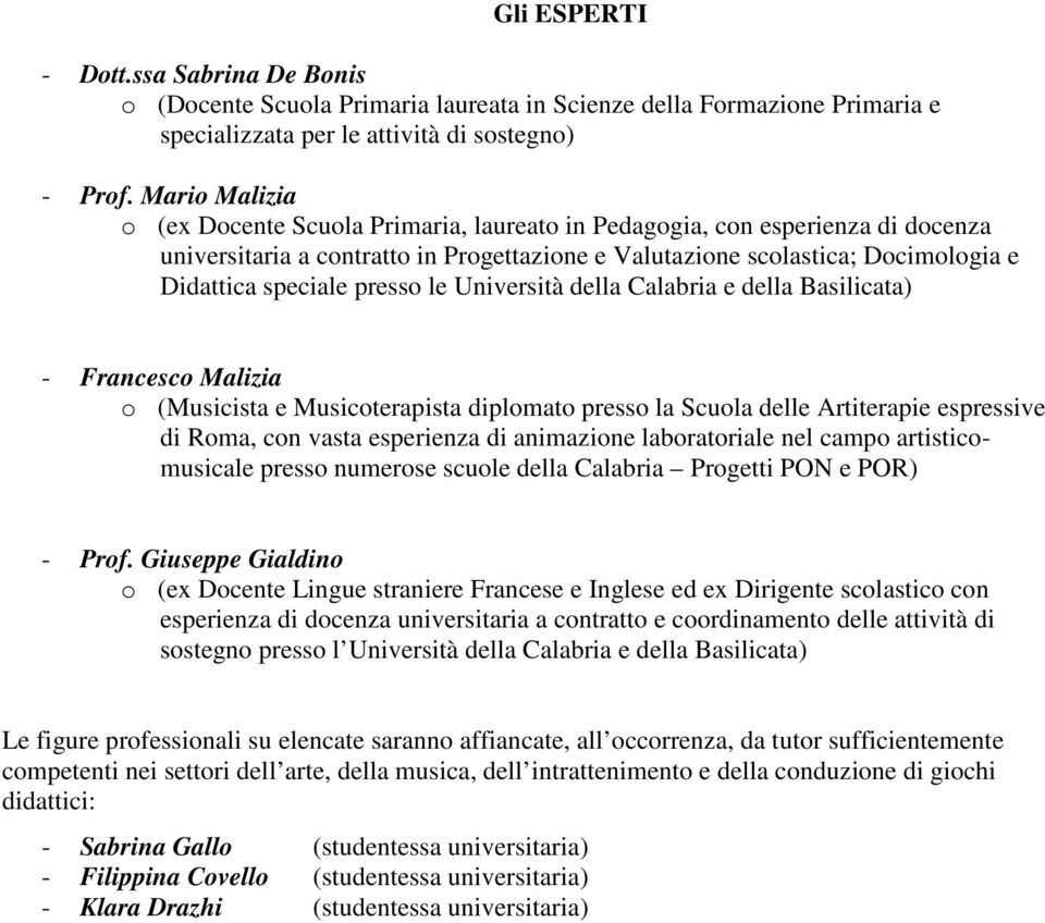 presso le Università della Calabria e della Basilicata) - Francesco Malizia o (Musicista e Musicoterapista diplomato presso la Scuola delle Artiterapie espressive di Roma, con vasta esperienza di