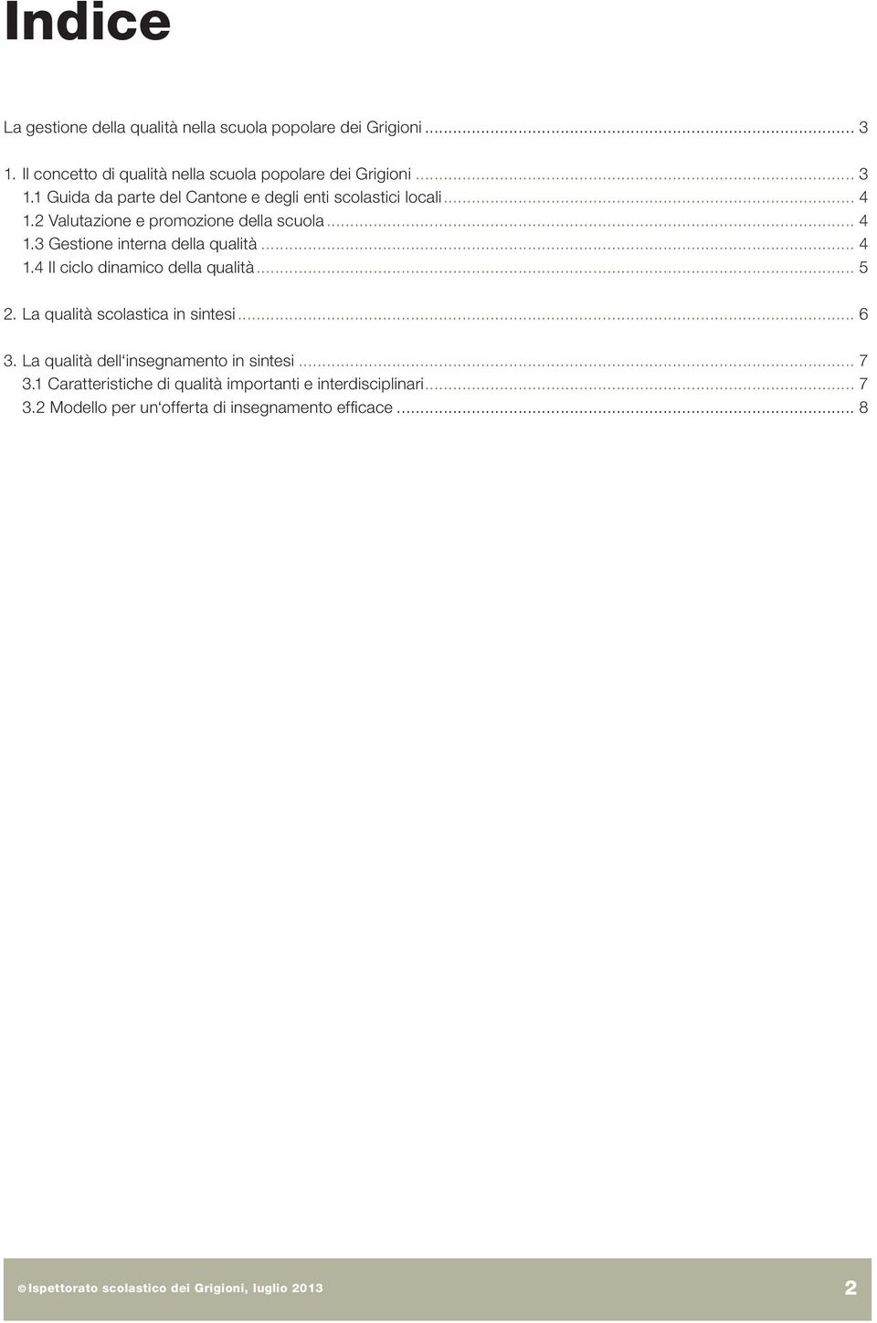 .. 4 1.4 Il ciclo dinamico della qualità... 5 2. La qualità scolastica in sintesi... 6 3. La qualità dell insegnamento in sintesi... 7 3.