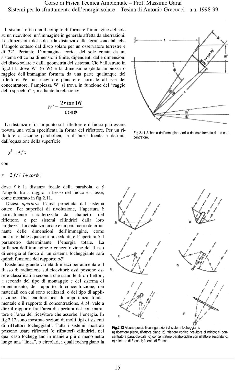 Pertanto immagine teorica el sole creata a un sistema ottico ha imensioni finite ipenenti alle imensioni el isco solare e alla geometria el sistema. Ciò è illustrato in fig.