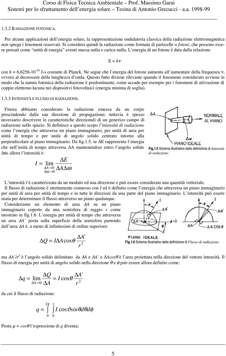 L energia i un fotone è ata alla relazione: E hν con h 6656 * -34 J * s costante i Planck.