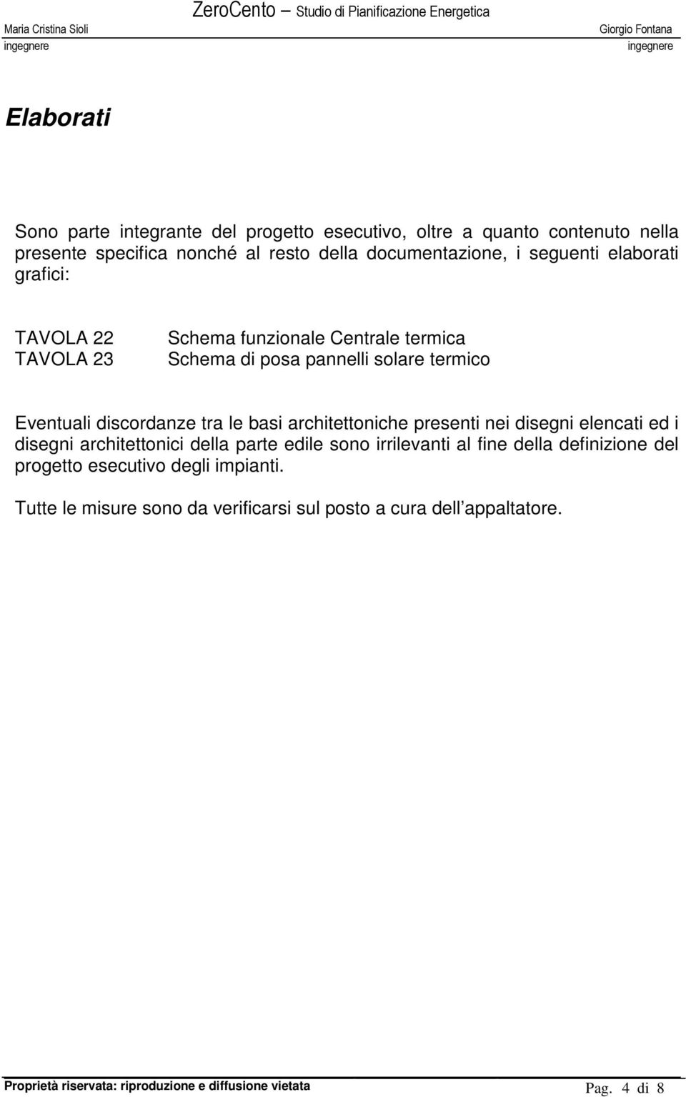 basi architettoniche presenti nei disegni elencati ed i disegni architettonici della parte edile sono irrilevanti al fine della definizione del progetto