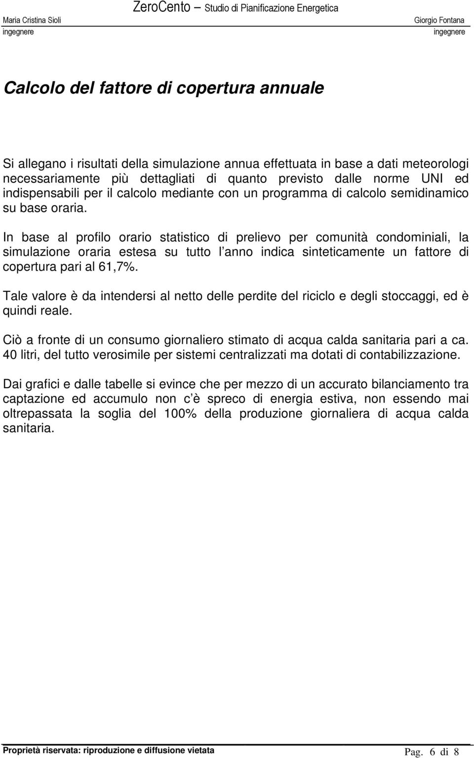 In base al profilo orario statistico di prelievo per comunità condominiali, la simulazione oraria estesa su tutto l anno indica sinteticamente un fattore di copertura pari al 61,7%.