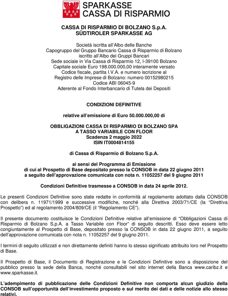 e numero iscrizione al Registro delle Imprese di Bolzano: numero 00152980215 Codice ABI 06045-9 Aderente al Fondo Interbancario di Tutela dei Depositi CONDIZIONI DEFINITIVE relative all emissione di