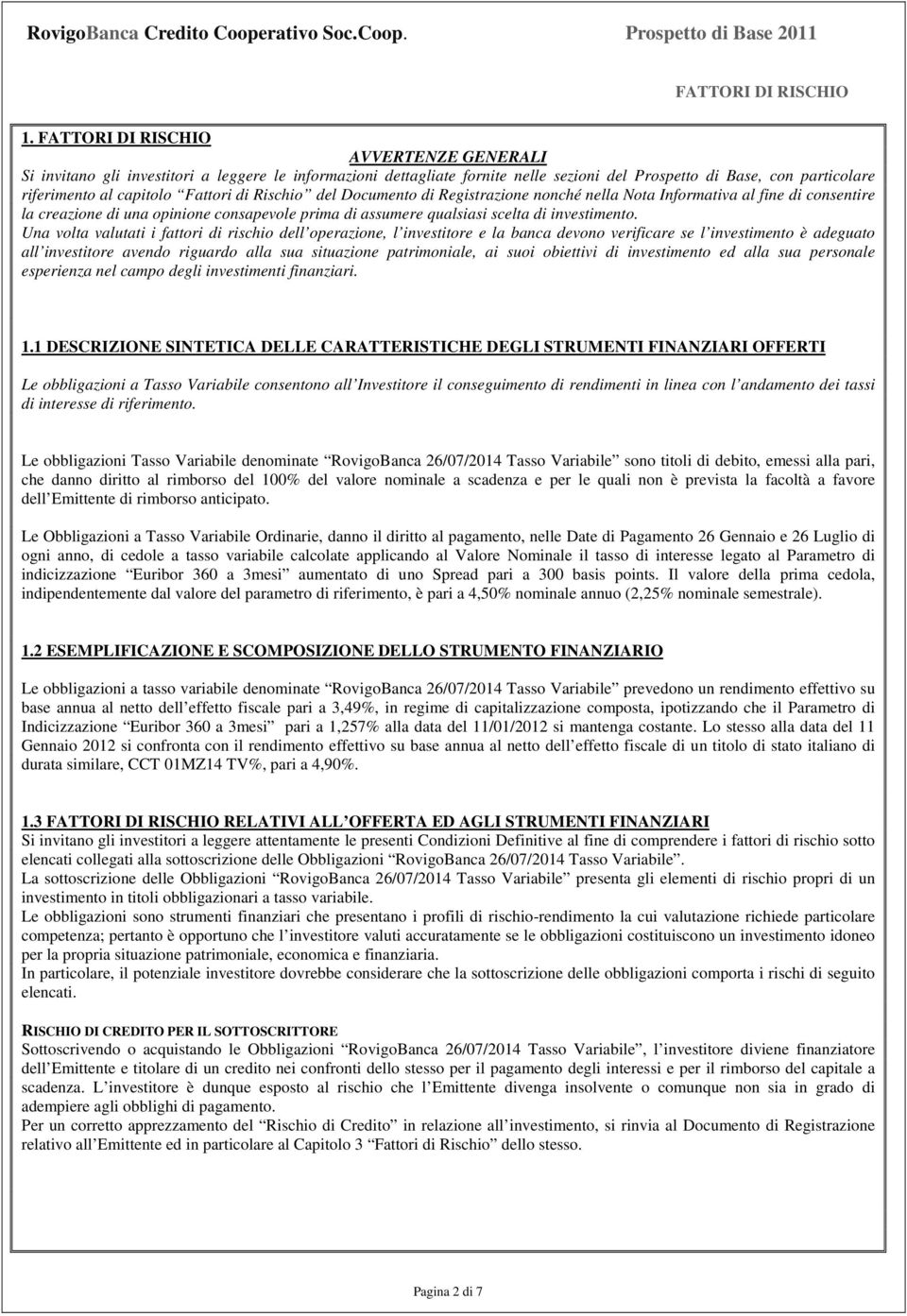 di Rischio del Documento di Registrazione nonché nella Nota Informativa al fine di consentire la creazione di una opinione consapevole prima di assumere qualsiasi scelta di investimento.