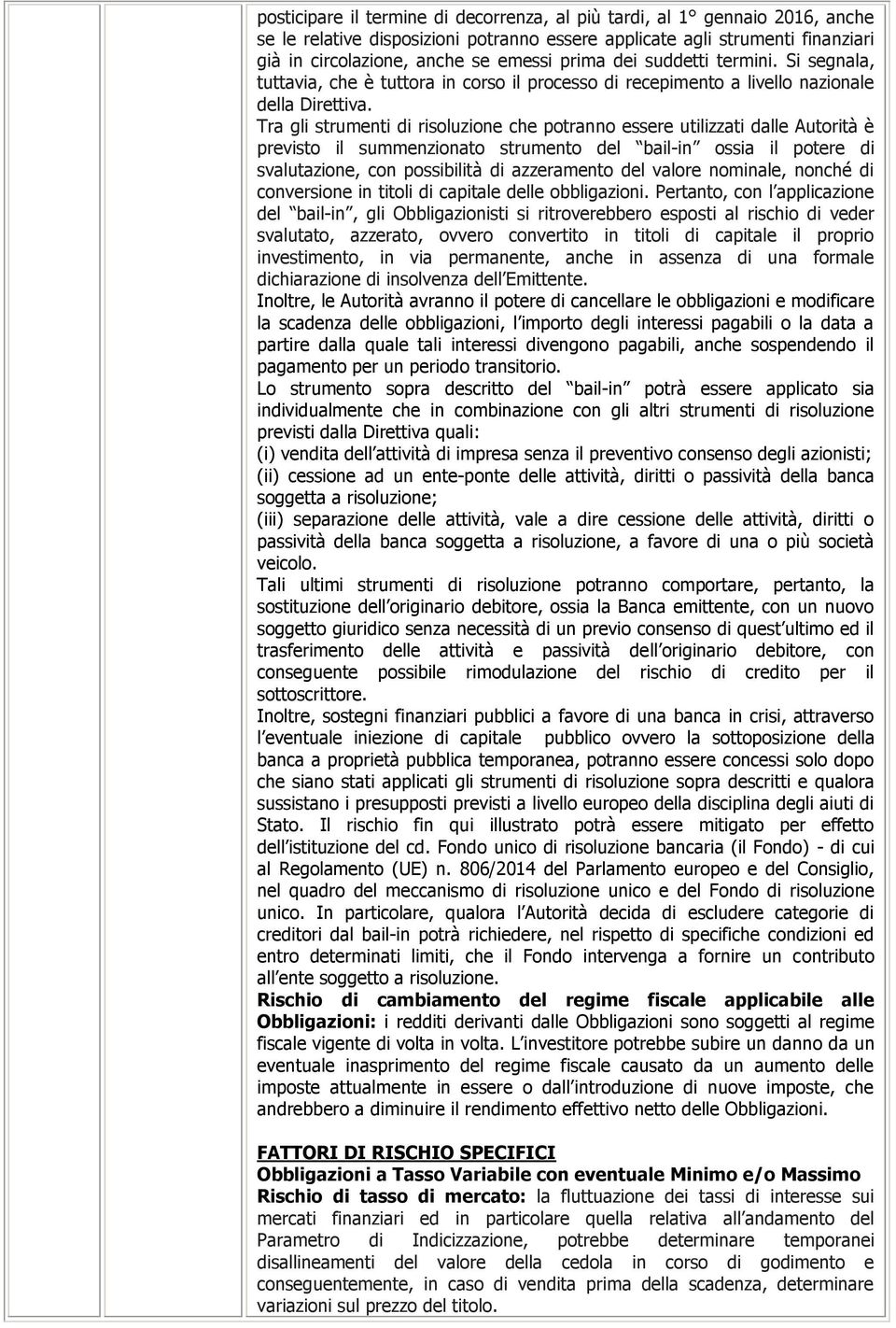 Tra gli strumenti di risoluzione che potranno essere utilizzati dalle Autorità è previsto il summenzionato strumento del bail-in ossia il potere di svalutazione, con possibilità di azzeramento del