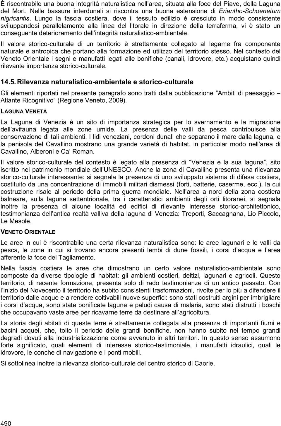 Lungo la fascia costiera, dove il tessuto edilizio è cresciuto in modo consistente sviluppandosi parallelamente alla linea del litorale in direzione della terraferma, vi è stato un conseguente