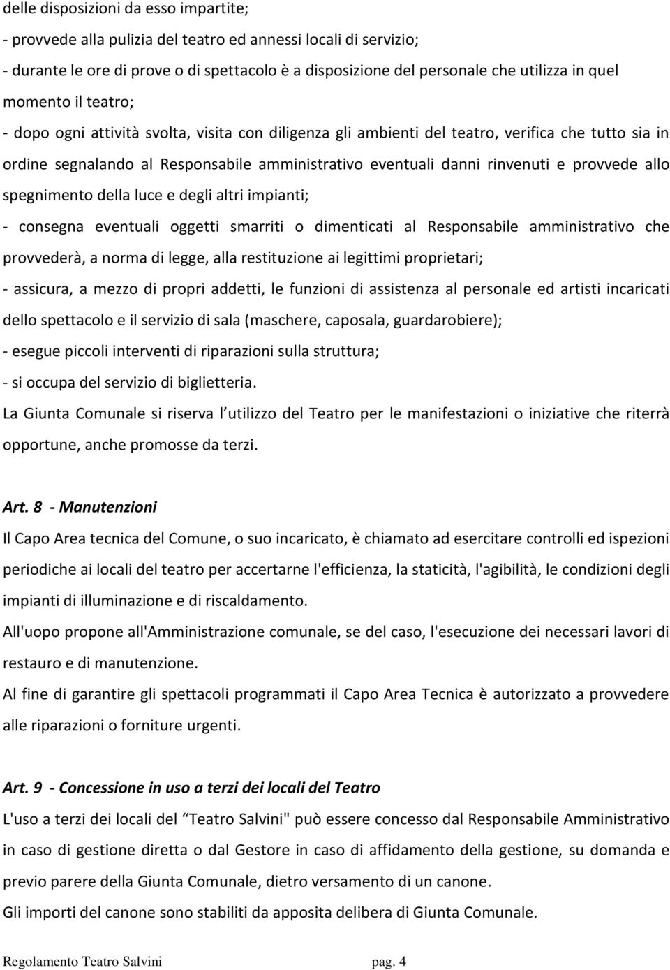 provvede allo spegnimento della luce e degli altri impianti; - consegna eventuali oggetti smarriti o dimenticati al Responsabile amministrativo che provvederà, a norma di legge, alla restituzione ai