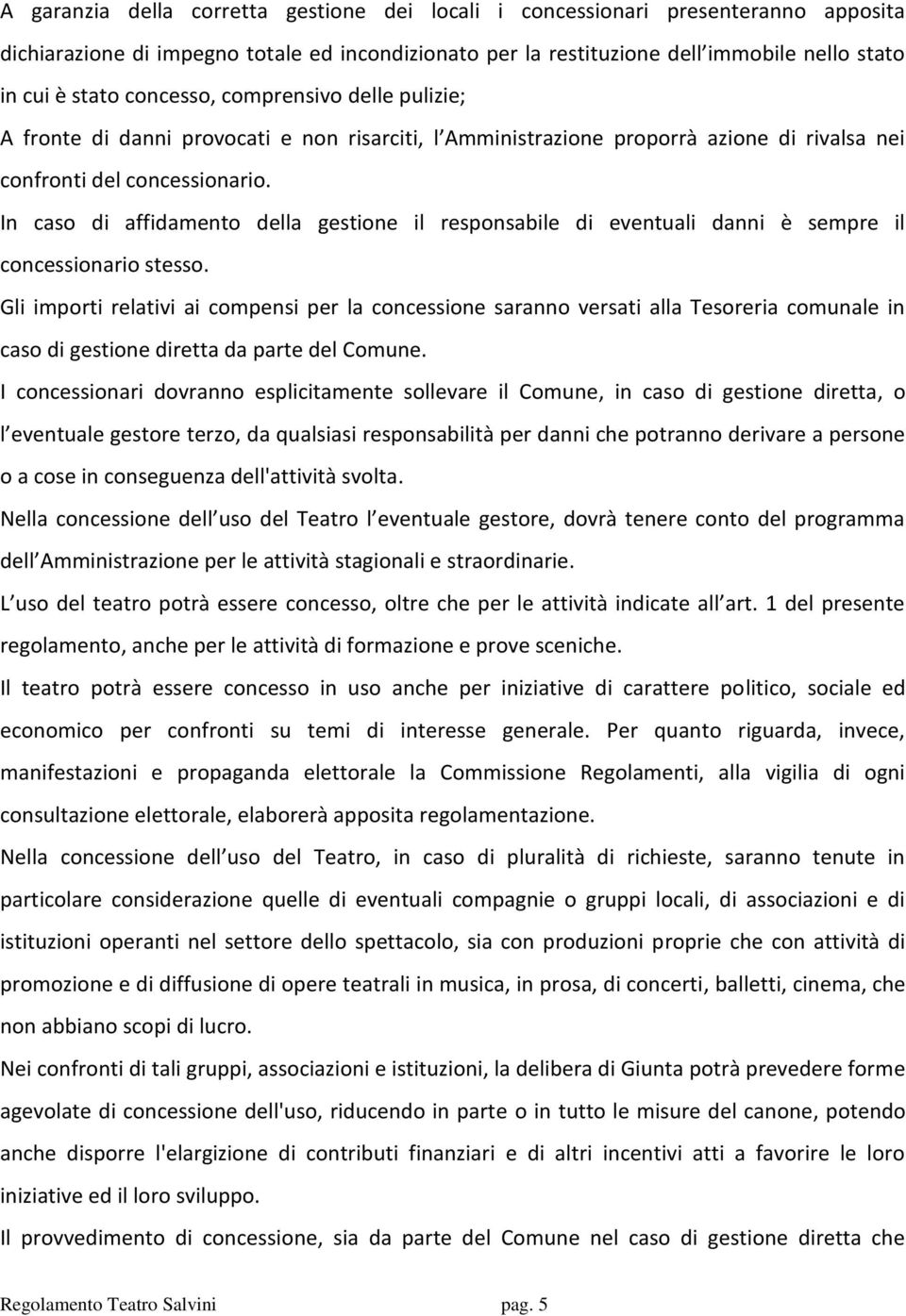 In caso di affidamento della gestione il responsabile di eventuali danni è sempre il concessionario stesso.