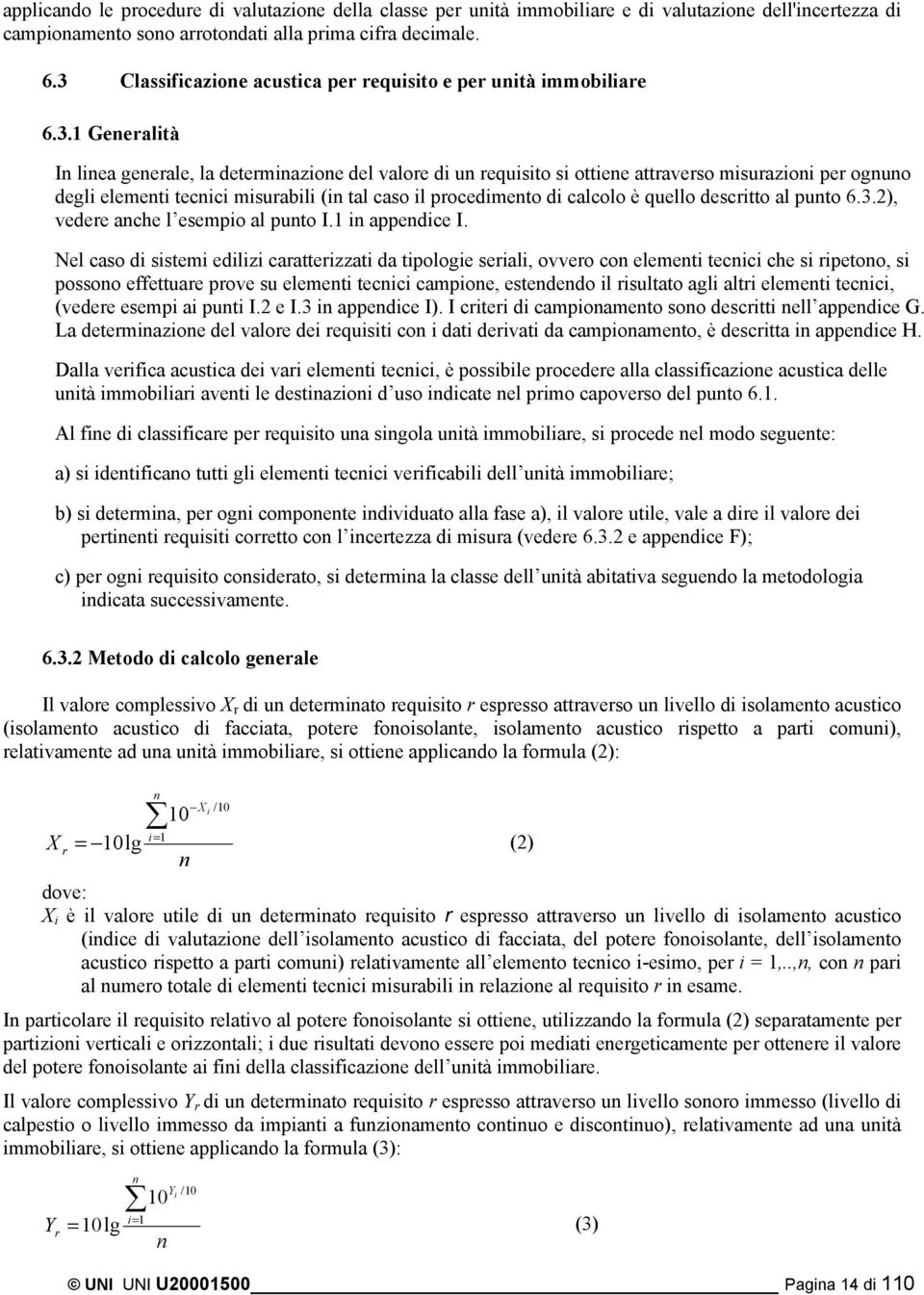 . Generalità In linea generale, la determinazione del valore di un requisito si ottiene attraverso misurazioni per ognuno degli elementi tecnici misurabili (in tal caso il procedimento di calcolo è