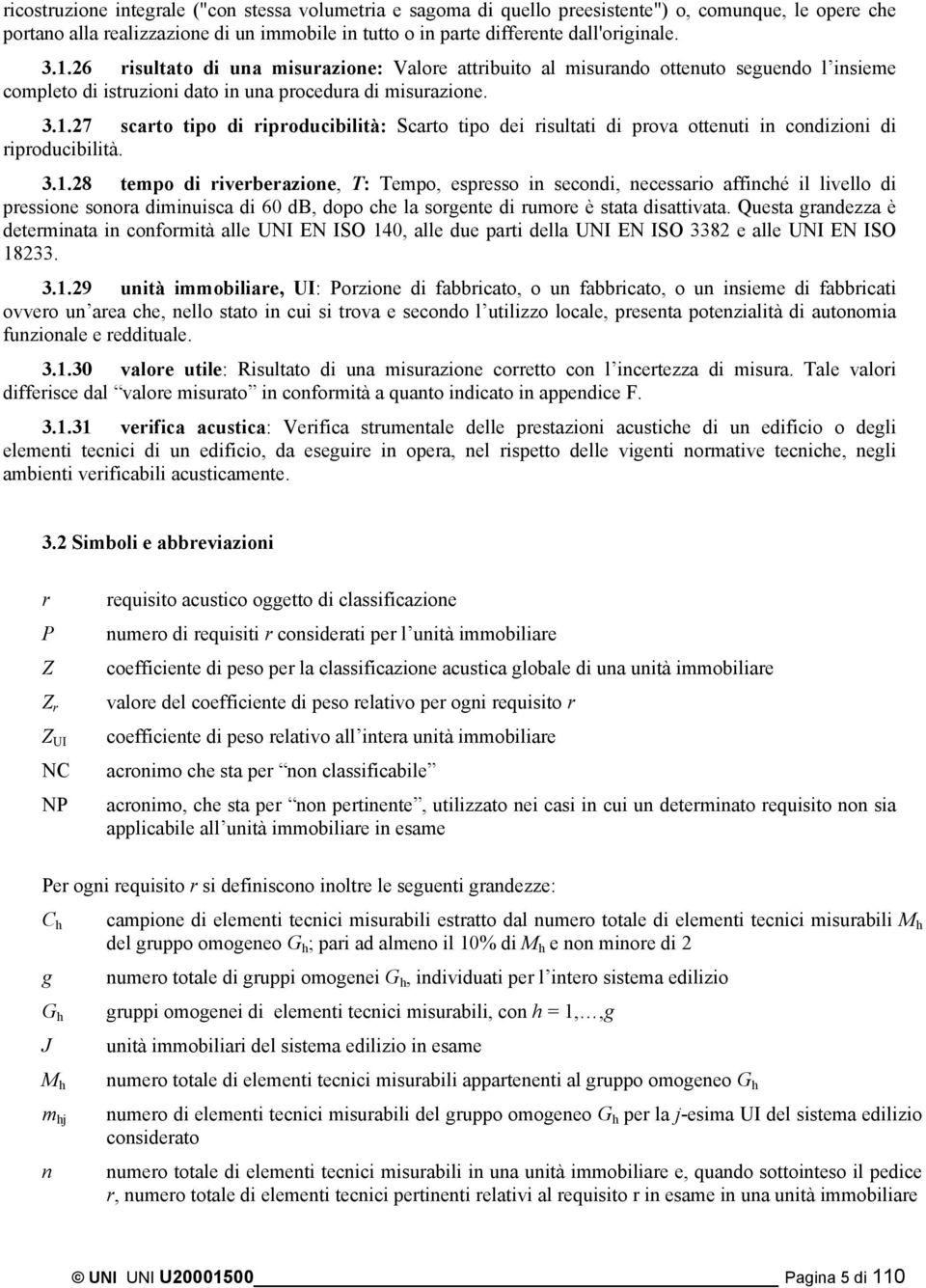 ..7 scarto tipo di riproducibilità: Scarto tipo dei risultati di prova ottenuti in condizioni di riproducibilità.