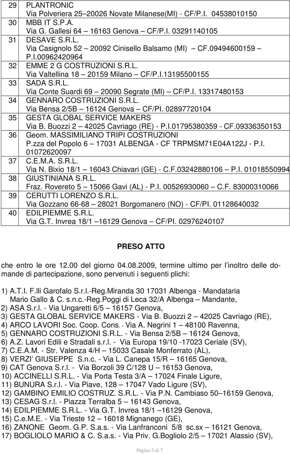 R.L. Via Bensa 2/5B 16124 Genova CF/PI. 02897720104 35 GESTA GLOBAL SERVICE MAKERS Via B. Buozzi 2 42025 Cavriago (RE) - P.I.01795380359 - CF.09336350153 36 Geom. MASSIMILIANO TRIPI COSTRUZIONI P.