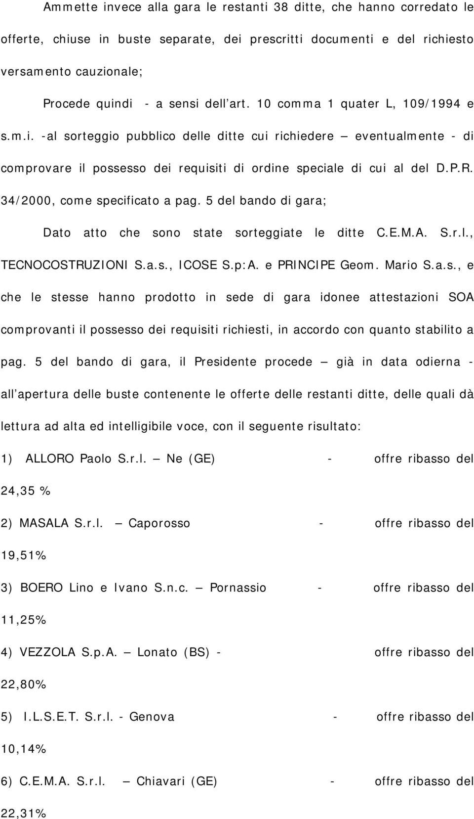 34/2000, come specificato a pag. 5 del bando di gara; Dato atto che sono state sorteggiate le ditte C.E.M.A. S.r.l., TECNOCOSTRUZIONI S.a.s., ICOSE S.p:A. e PRINCIPE Geom. Mario S.a.s., e che le stesse hanno prodotto in sede di gara idonee attestazioni SOA comprovanti il possesso dei requisiti richiesti, in accordo con quanto stabilito a pag.