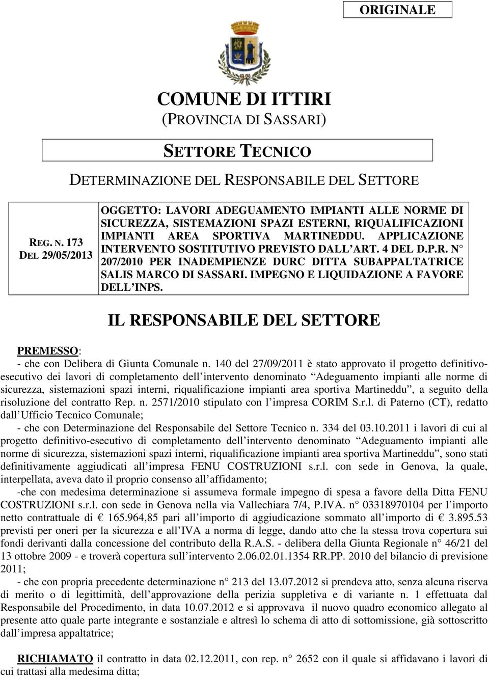 APPLICAZIONE INTERVENTO SOSTITUTIVO PREVISTO DALL ART. 4 DEL D.P.R. N 207/2010 PER INADEMPIENZE DURC DITTA SUBAPPALTATRICE SALIS MARCO DI SASSARI. IMPEGNO E LIQUIDAZIONE A FAVORE DELL INPS.