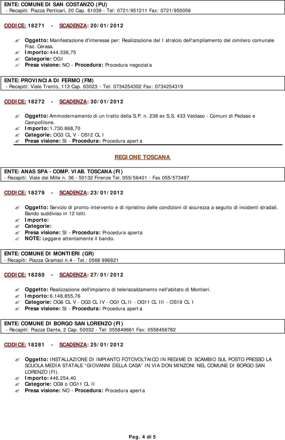 Importo: 444.336,75 Categorie: OG1 Presa visione: NO - Procedura: Procedura negoziata ENTE: PROVINCIA DI FERMO (FM) - Recapiti: Viale Trento, 113 Cap.