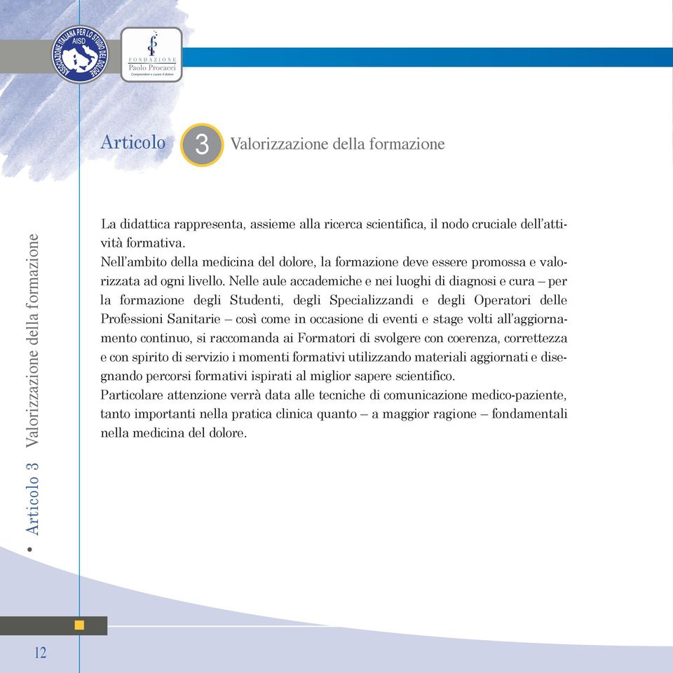 Nelle aule accademiche e nei luoghi di diagnosi e cura per la formazione degli Studenti, degli Specializzandi e degli Operatori delle Professioni Sanitarie così come in occasione di eventi e stage