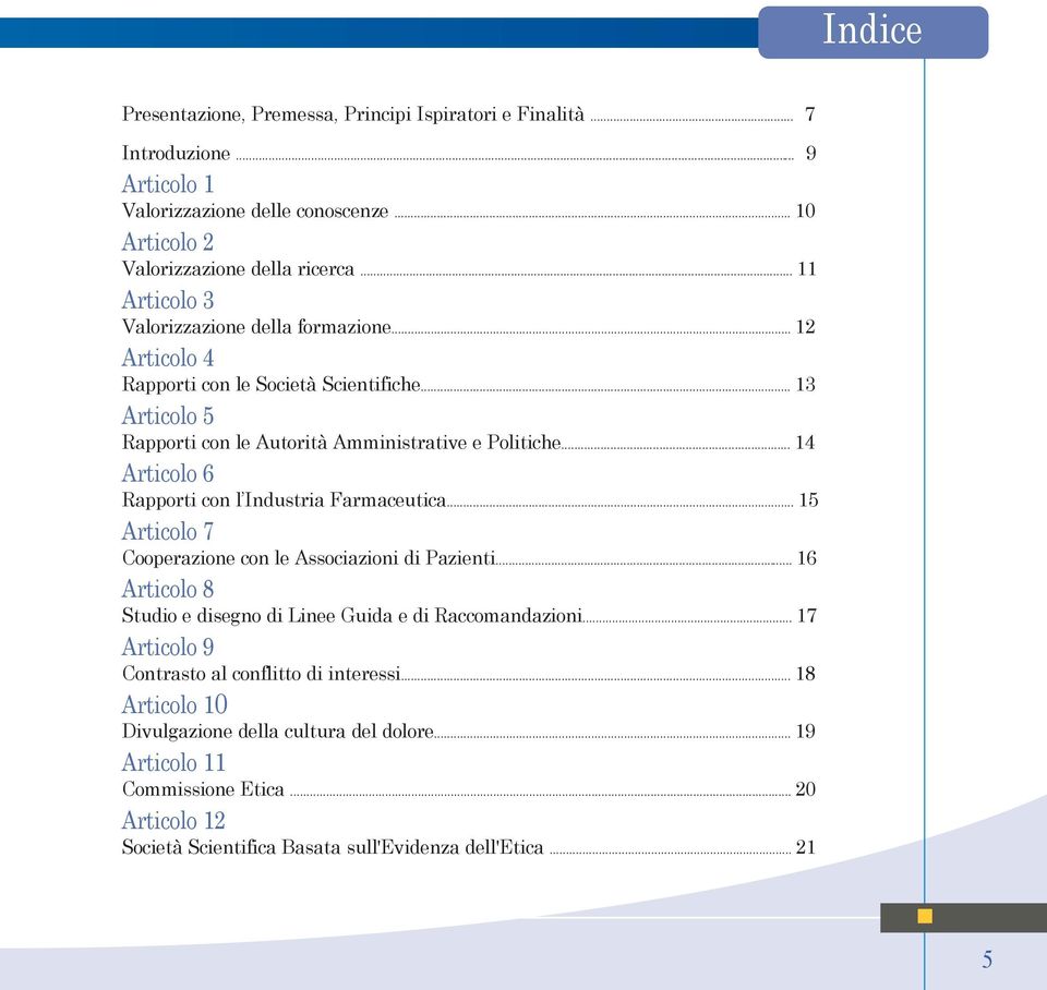 .. 14 Articolo 6 Rapporti con l Industria Farmaceutica... 15 Articolo 7 Cooperazione con le Associazioni di Pazienti... 16 Articolo 8 Studio e disegno di Linee Guida e di Raccomandazioni.