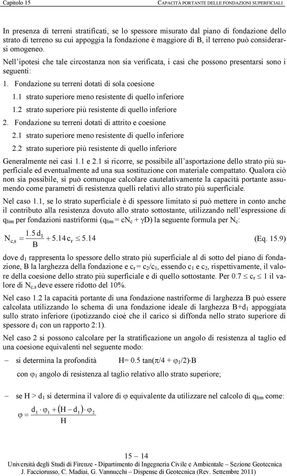 1 strato superiore meno resistente di uello inferiore 1.2 strato superiore più resistente di uello inferiore 2. Fondazione su terreni dotati di attrito e oesione 2.