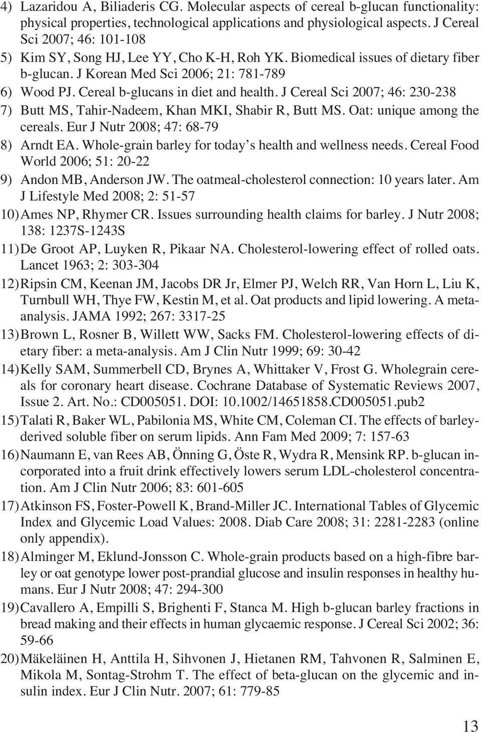 Cereal b-glucans in diet and health. J Cereal Sci 2007; 46: 230-238 7) Butt MS, Tahir-Nadeem, Khan MKI, Shabir R, Butt MS. Oat: unique among the cereals. Eur J Nutr 2008; 47: 68-79 8) Arndt EA.