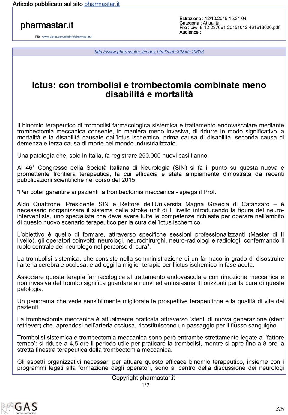 cat=32&id=19633 Ictus: con trombolisi e trombectomia combinate meno disabilità e mortalità Il binomio terapeutico di trombolisi farmacologica sistemica e trattamento endovascolare mediante