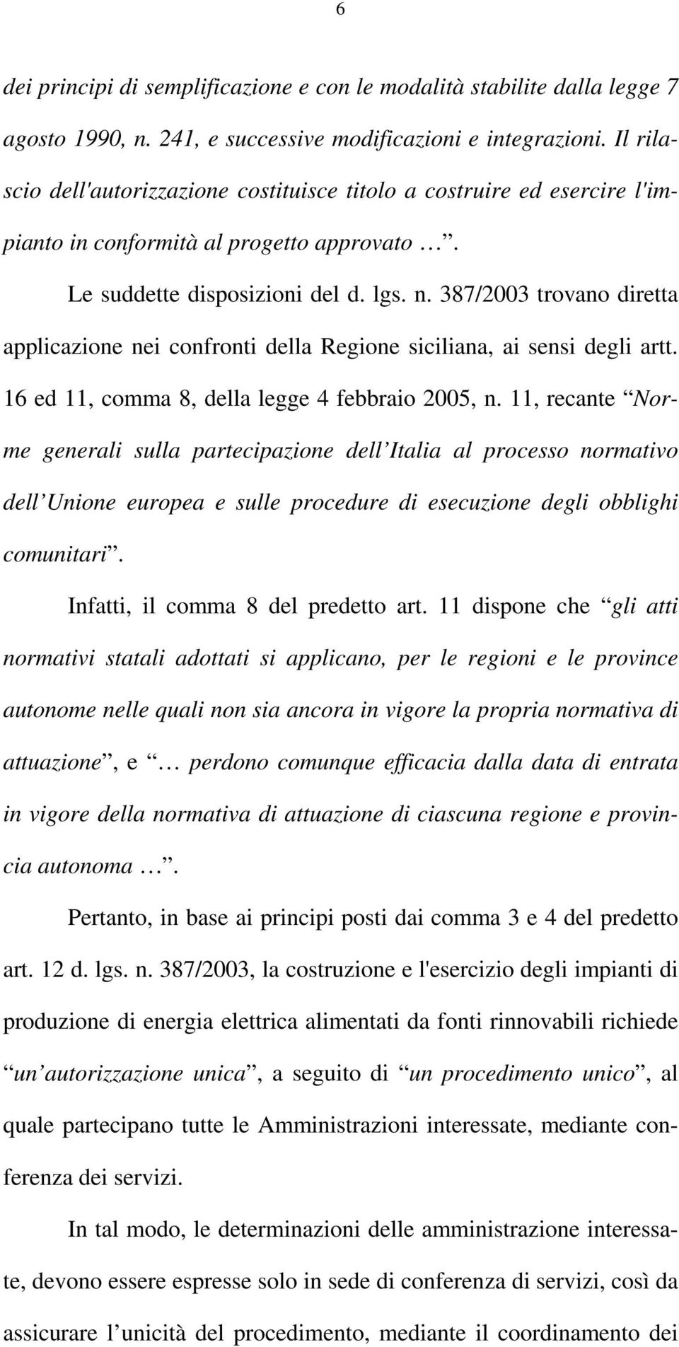 387/2003 trovano diretta applicazione nei confronti della Regione siciliana, ai sensi degli artt. 16 ed 11, comma 8, della legge 4 febbraio 2005, n.