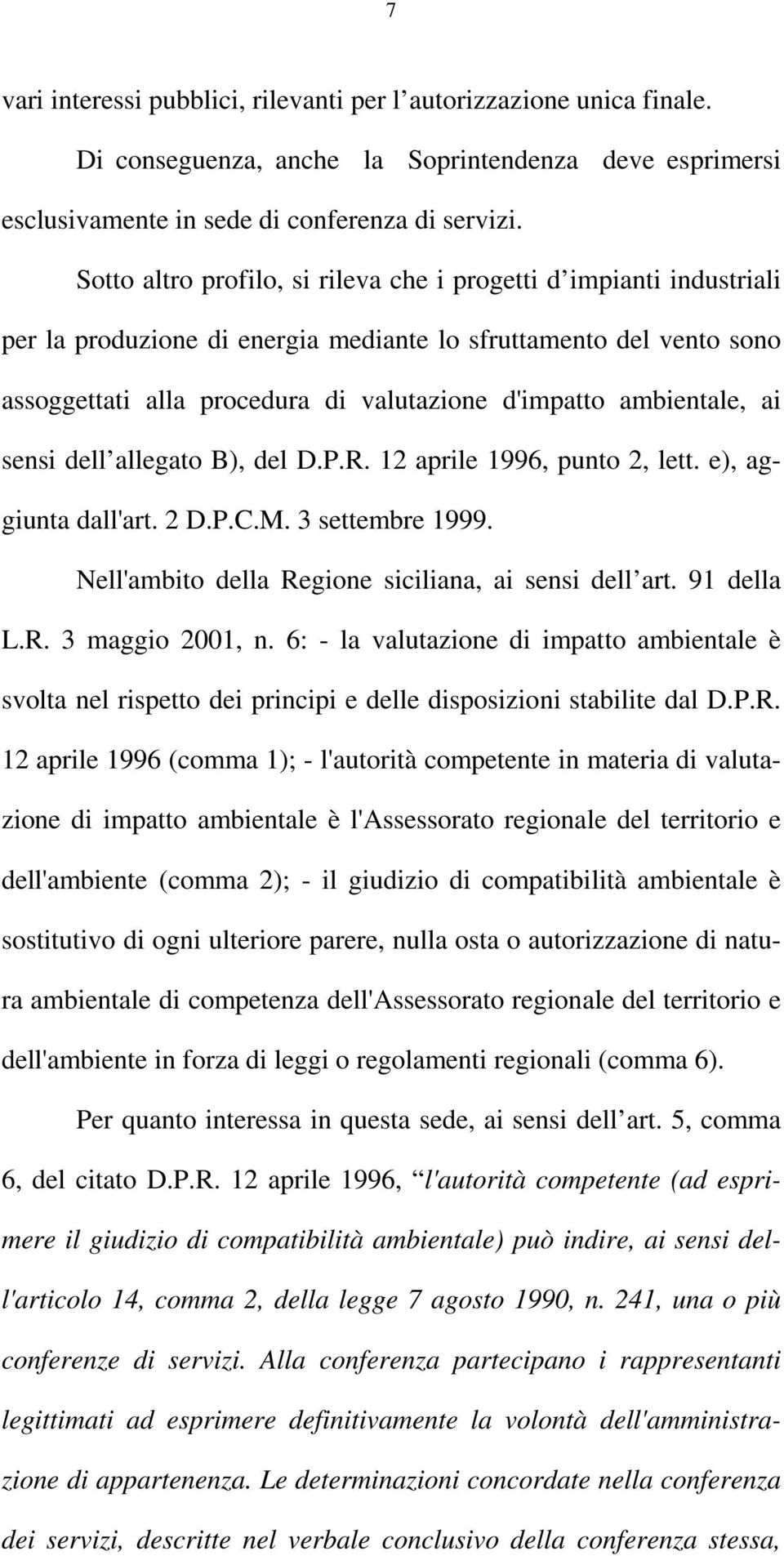 ambientale, ai sensi dell allegato B), del D.P.R. 12 aprile 1996, punto 2, lett. e), aggiunta dall'art. 2 D.P.C.M. 3 settembre 1999. Nell'ambito della Regione siciliana, ai sensi dell art. 91 della L.