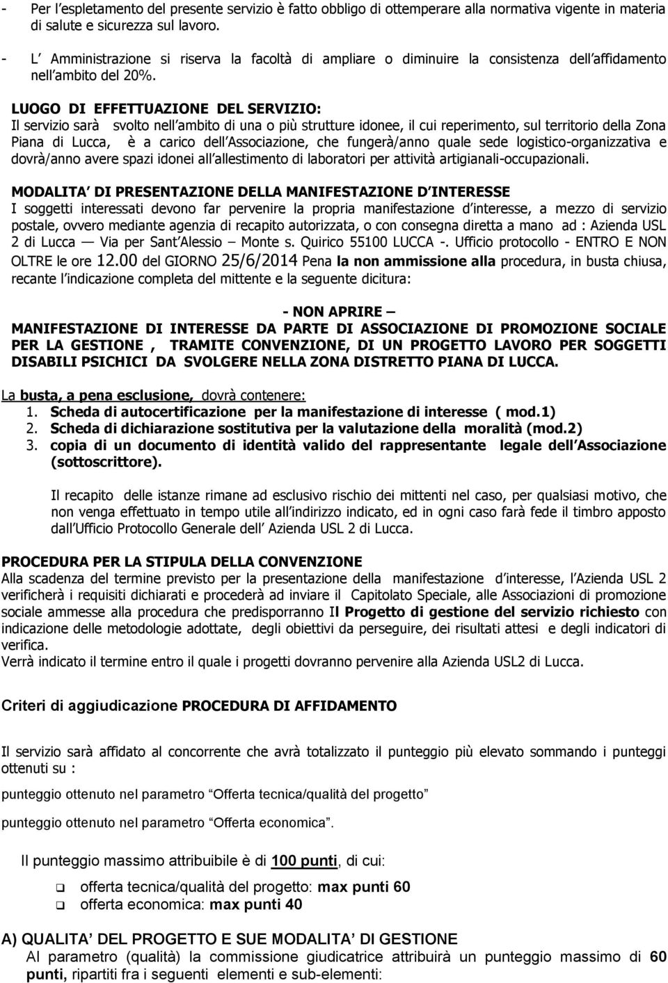 LUOGO DI EFFETTUAZIONE DEL SERVIZIO: Il servizio sarà svolto nell ambito di una o più strutture idonee, il cui reperimento, sul territorio della Zona Piana di Lucca, è a carico dell Associazione, che