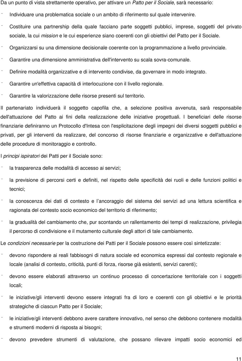 Sociale. Organizzarsi su una dimensione decisionale coerente con la programmazione a livello provinciale. Garantire una dimensione amministrativa dell'intervento su scala sovra-comunale.