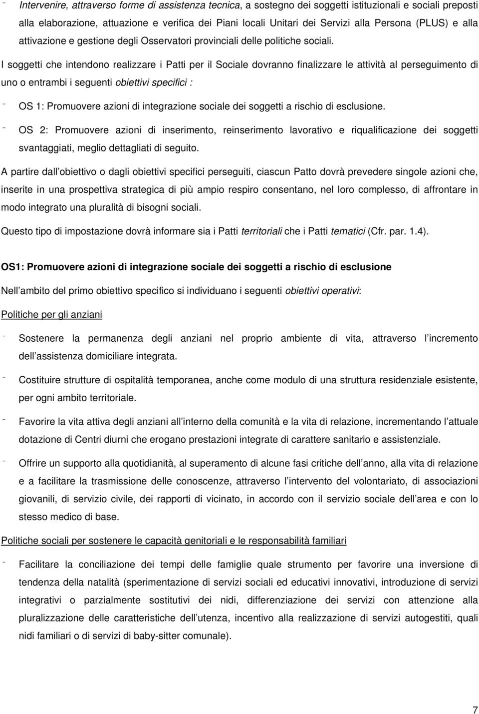 I soggetti che intendono realizzare i Patti per il Sociale dovranno finalizzare le attività al perseguimento di uno o entrambi i seguenti obiettivi specifici : OS 1: Promuovere azioni di integrazione