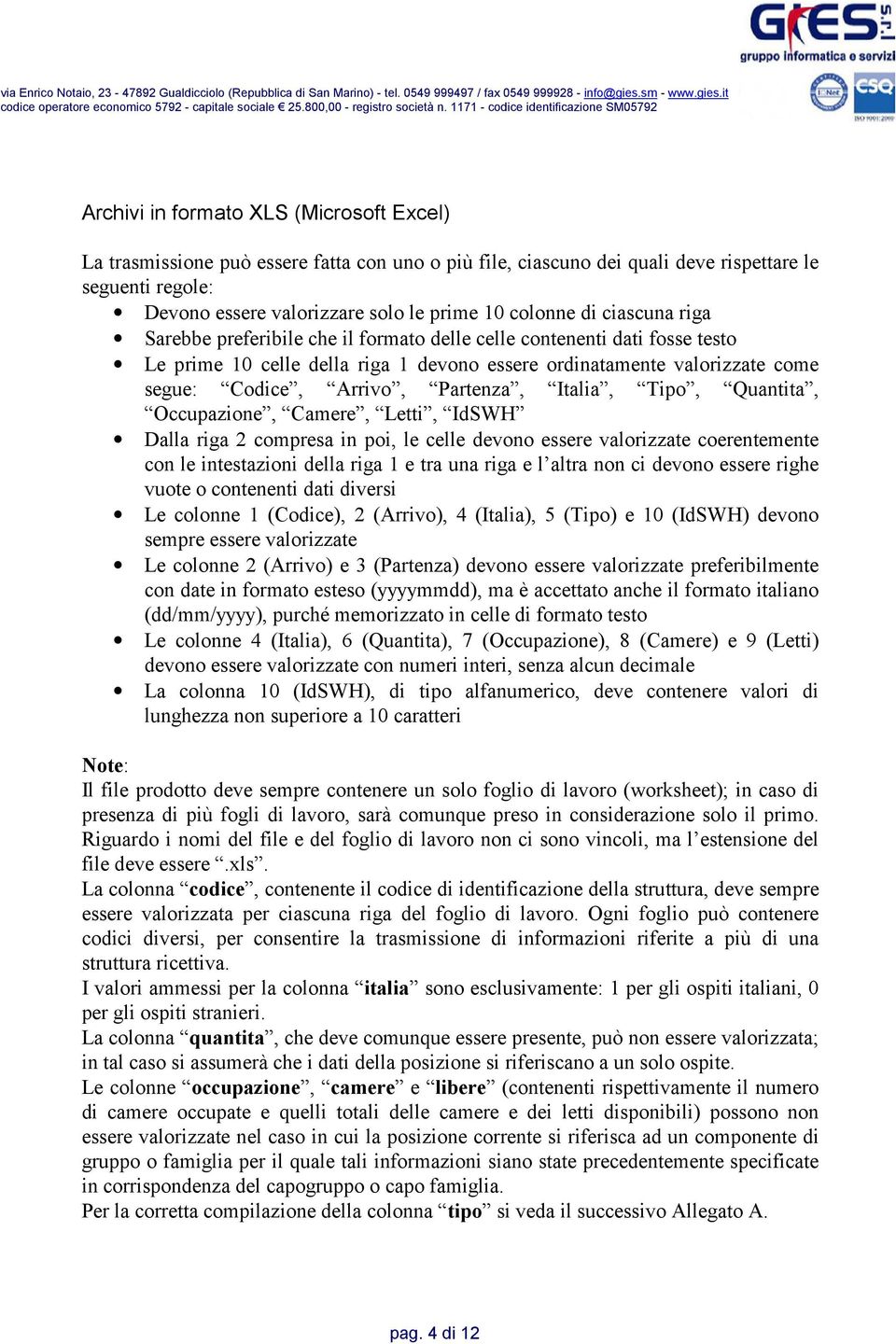 Partenza, Italia, Tipo, Quantita, Occupazione, Camere, Letti, IdSWH Dalla riga 2 compresa in poi, le celle devono essere valorizzate coerentemente con le intestazioni della riga 1 e tra una riga e l