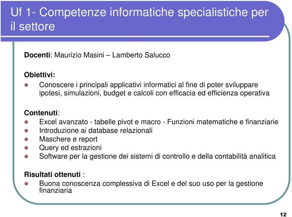 pivot e macro - Funzioni matematiche e finanziarie Introduzione ai database relazionali Maschere e report Query ed estrazioni Software per la gestione