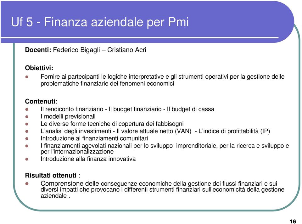 analisi degli investimenti - Il valore attuale netto (VAN) - L indice di profittabilità (IP) Introduzione ai finanziamenti comunitari I finanziamenti agevolati nazionali per lo sviluppo