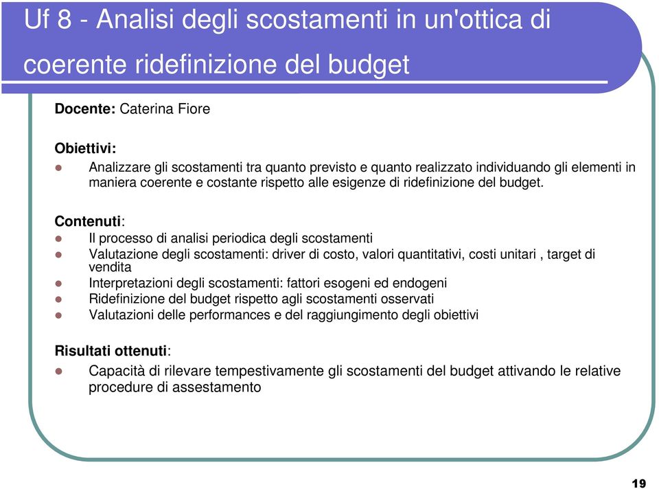 Contenuti: Il processo di analisi periodica degli scostamenti Valutazione degli scostamenti: driver di costo, valori quantitativi, costi unitari, target di vendita Interpretazioni degli