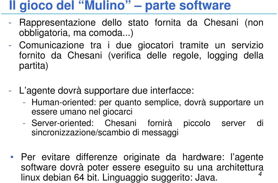 supportare due interfacce: - Human-oriented: per quanto semplice, dovrà supportare un essere umano nel giocarci - Server-oriented: Chesani fornirà