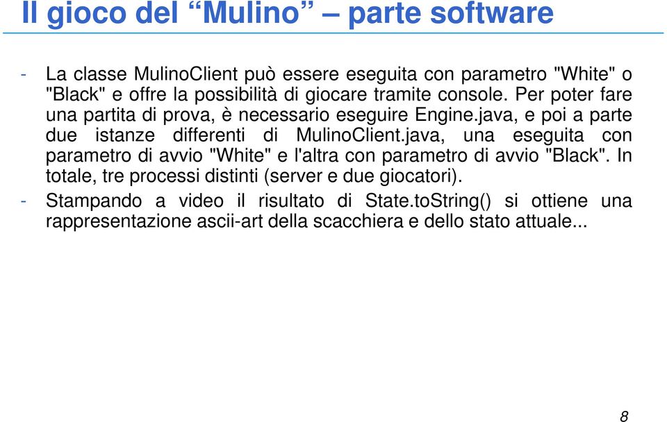 java, una eseguita con parametro di avvio "White" e l'altra con parametro di avvio "Black".