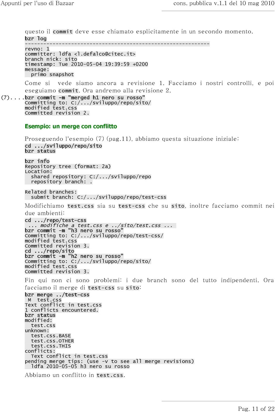 Ora andremo alla revisione 2. (7)....bzr commit -m "merged h1 nero su rosso" Committing to: C:/.../sviluppo/repo/sito/ modified test.css Committed revision 2.