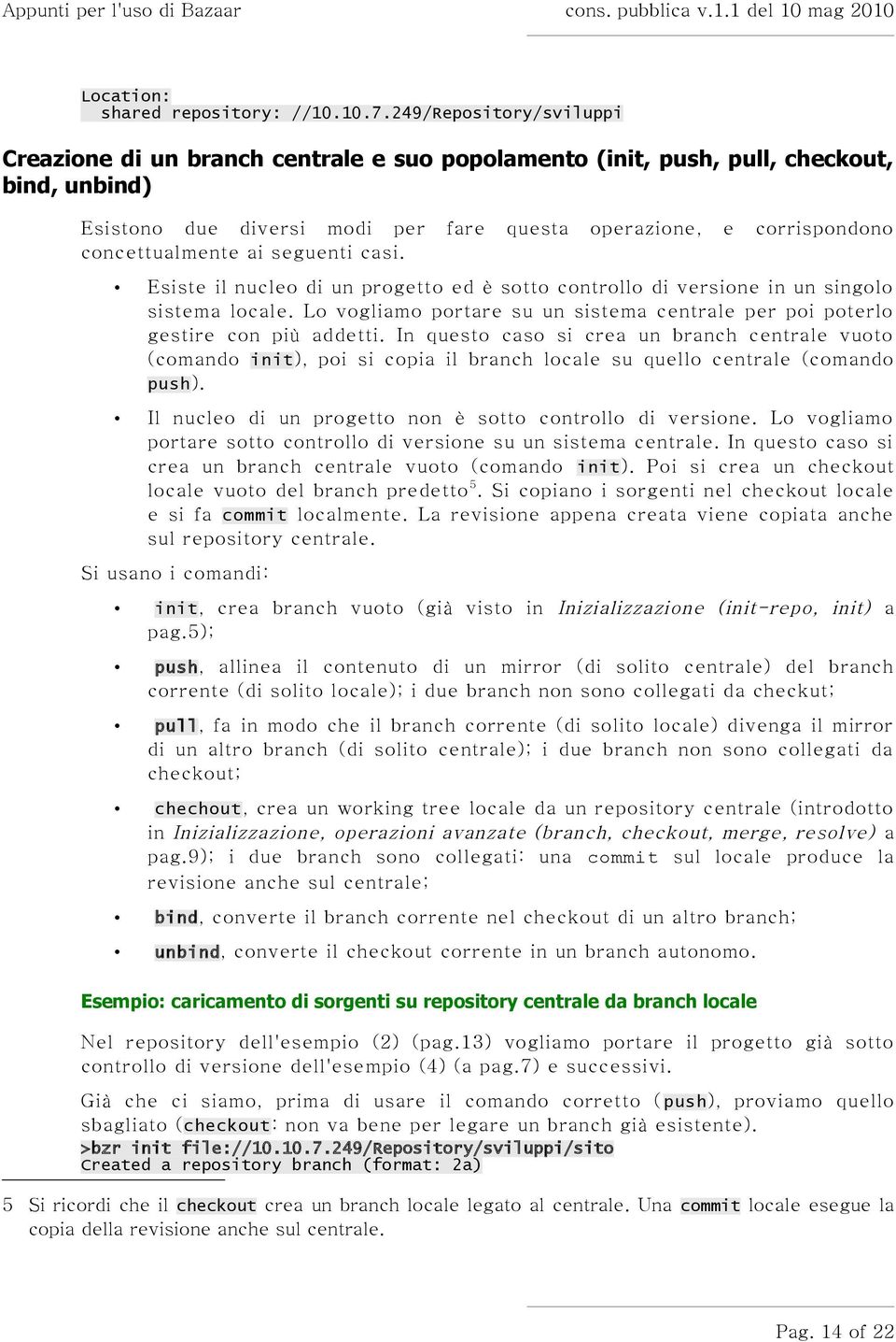 concettualmente ai seguenti casi. Esiste il nucleo di un progetto ed è sotto controllo di versione in un singolo sistema locale.