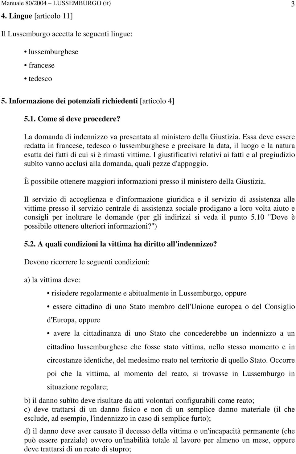 Essa deve essere redatta in francese, tedesco o lussemburghese e precisare la data, il luogo e la natura esatta dei fatti di cui si è rimasti vittime.