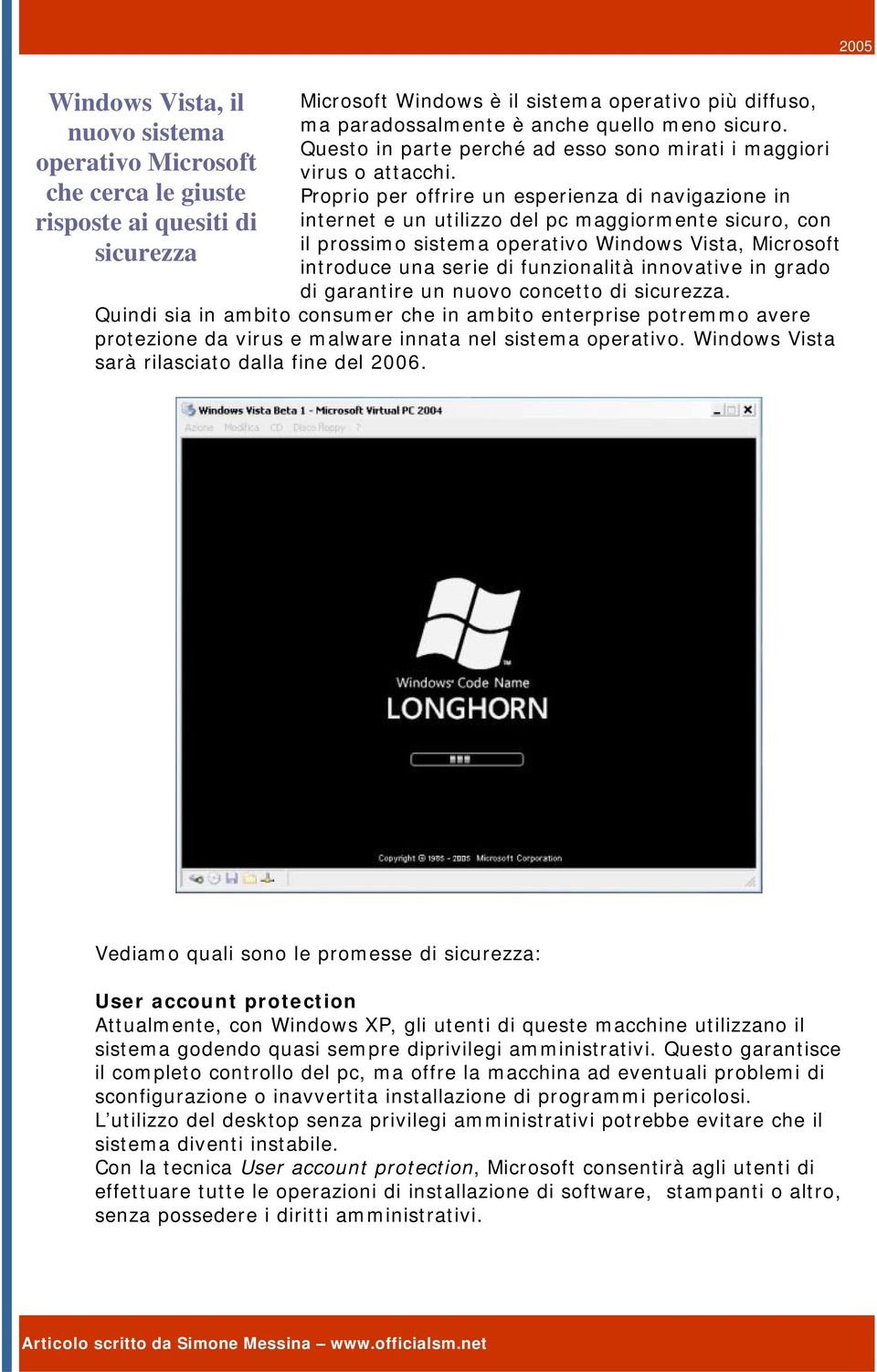 Proprio per offrire un esperienza di navigazione in internet e un utilizzo del pc maggiormente sicuro, con il prossimo sistema operativo Windows Vista, Microsoft introduce una serie di funzionalità