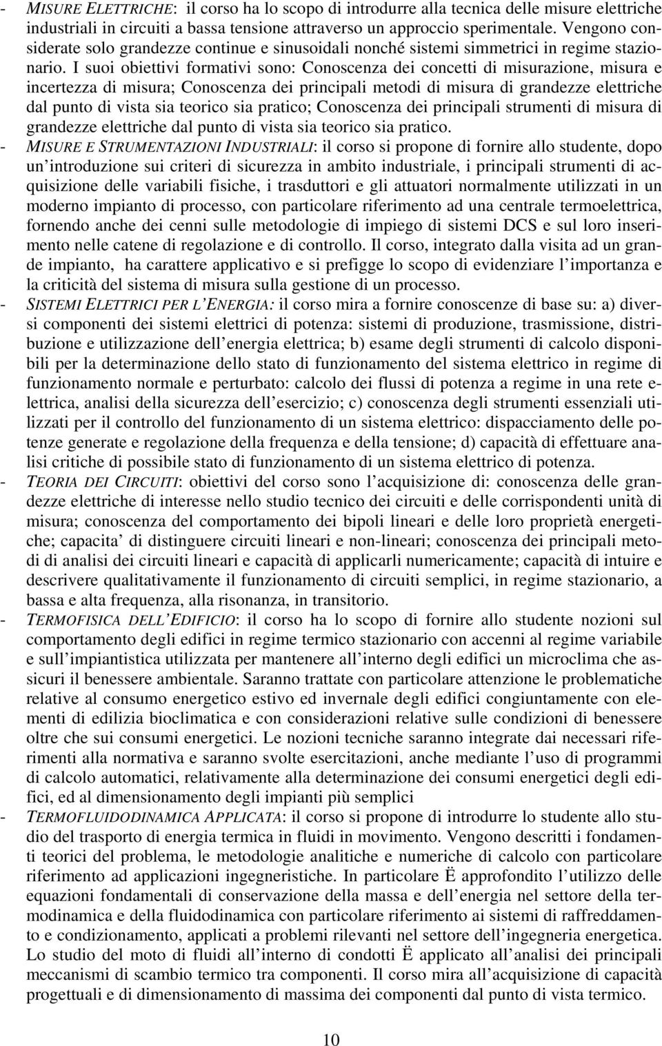 I suoi obiettivi formativi sono: Conoscenza dei concetti di misurazione, misura e incertezza di misura; Conoscenza dei principali metodi di misura di grandezze elettriche dal punto di vista sia