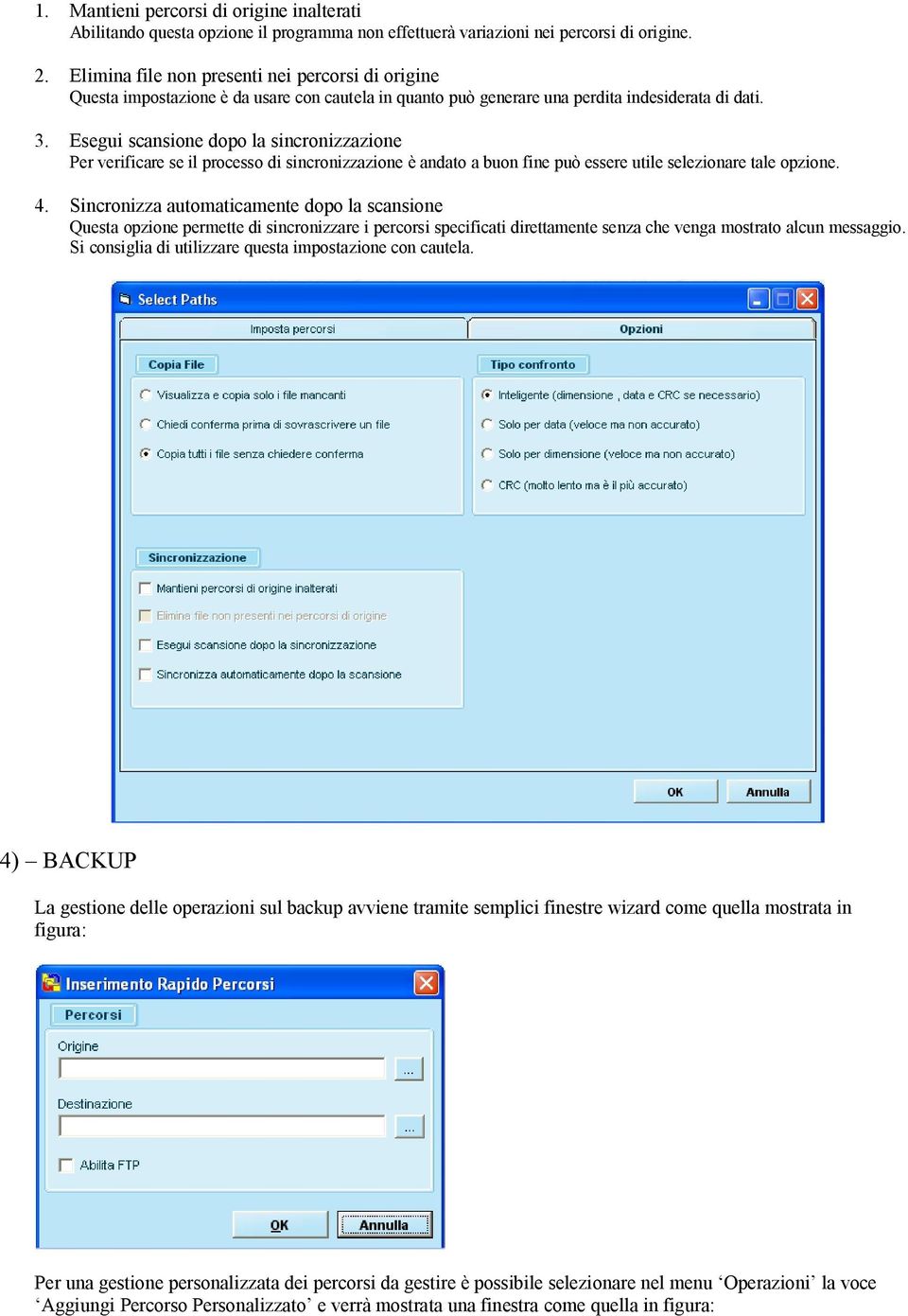 Esegui scansione dopo la sincronizzazione Per verificare se il processo di sincronizzazione è andato a buon fine può essere utile selezionare tale opzione. 4.