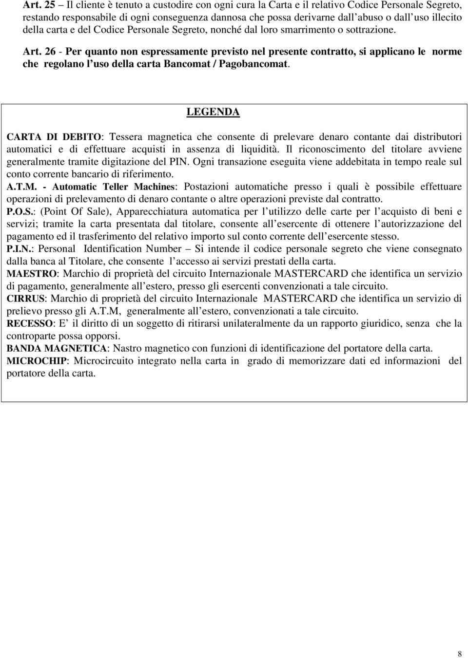 26 - Per quanto non espressamente previsto nel presente contratto, si applicano le norme che regolano l uso della carta Bancomat / Pagobancomat.