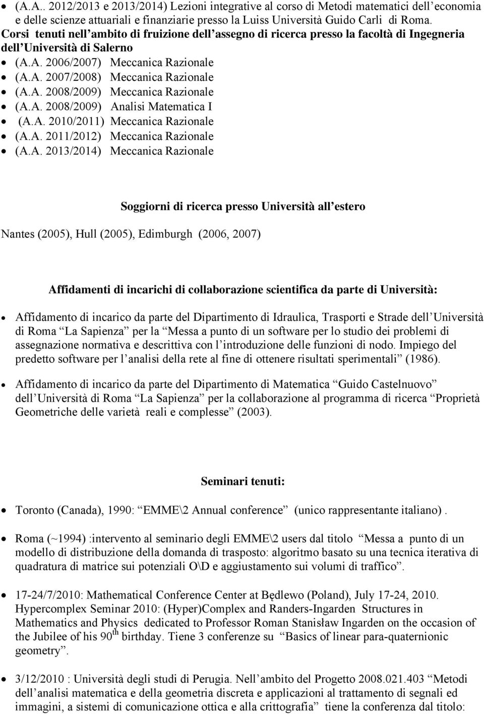 A. 2008/2009) Analisi Matematica I (A.A. 2010/2011) Meccanica Razionale (A.A. 2011/2012) Meccanica Razionale (A.A. 2013/2014) Meccanica Razionale Soggiorni di ricerca presso Università all estero