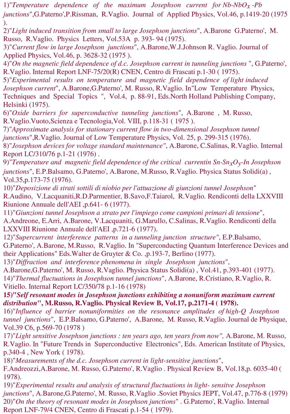 3)"Current flow in large Josephson junctions", A.Barone,W.J.Johnson R. Vaglio. Journal of Applied Physics, Vol.46, p. 3628-32 (1975 ). 4)"On the magnetic field dependence of d.c. Josephson current in tunneling junctions ", G.