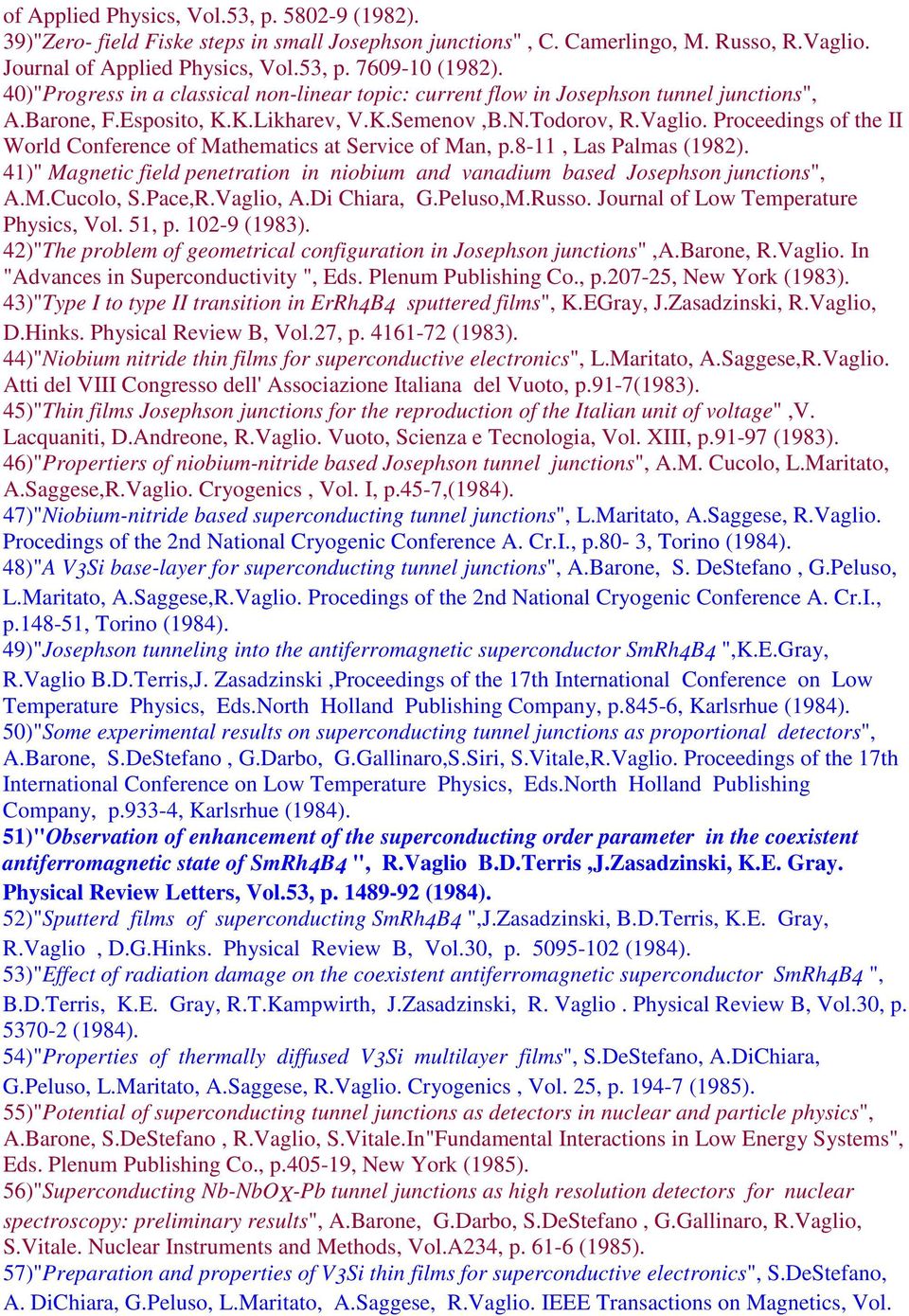 Proceedings of the II World Conference of Mathematics at Service of Man, p.8-11, Las Palmas (1982). 41)" Magnetic field penetration in niobium and vanadium based Josephson junctions", A.M.Cucolo, S.