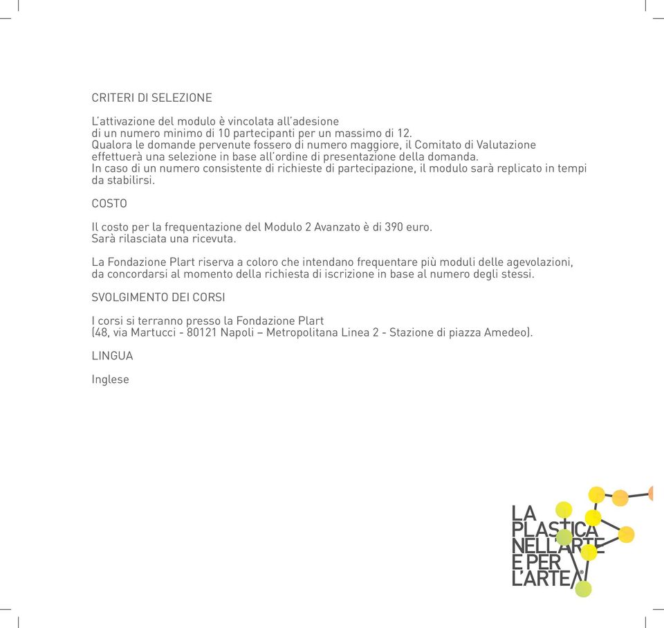 In caso di un numero consistente di richieste di partecipazione, il modulo sarà replicato in tempi da stabilirsi. COSTO Il costo per la frequentazione del Modulo 2 Avanzato è di 390 euro.