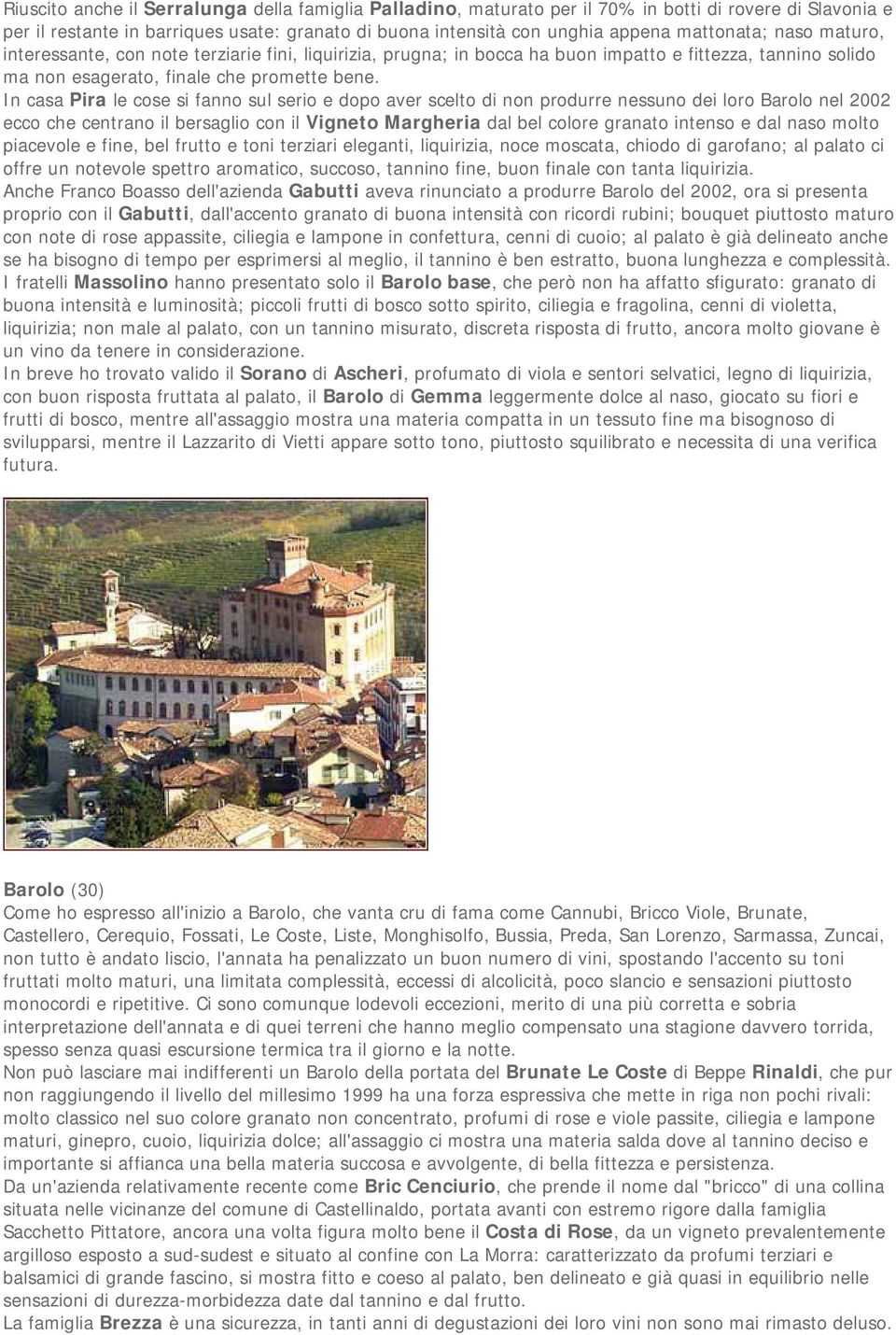 In casa Pira le cose si fanno sul serio e dopo aver scelto di non produrre nessuno dei loro Barolo nel 2002 ecco che centrano il bersaglio con il Vigneto Margheria dal bel colore granato intenso e