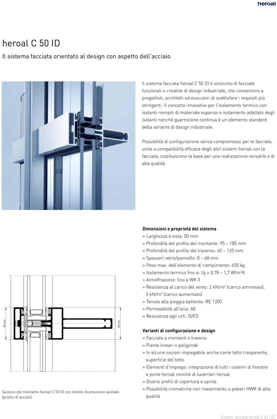 Il concetto innovativo per l'isolamento termico con isolanti riempiti di materiale espanso e isolamento adattato degli isolanti nonché guarnizione continua è un elemento standard della variante di