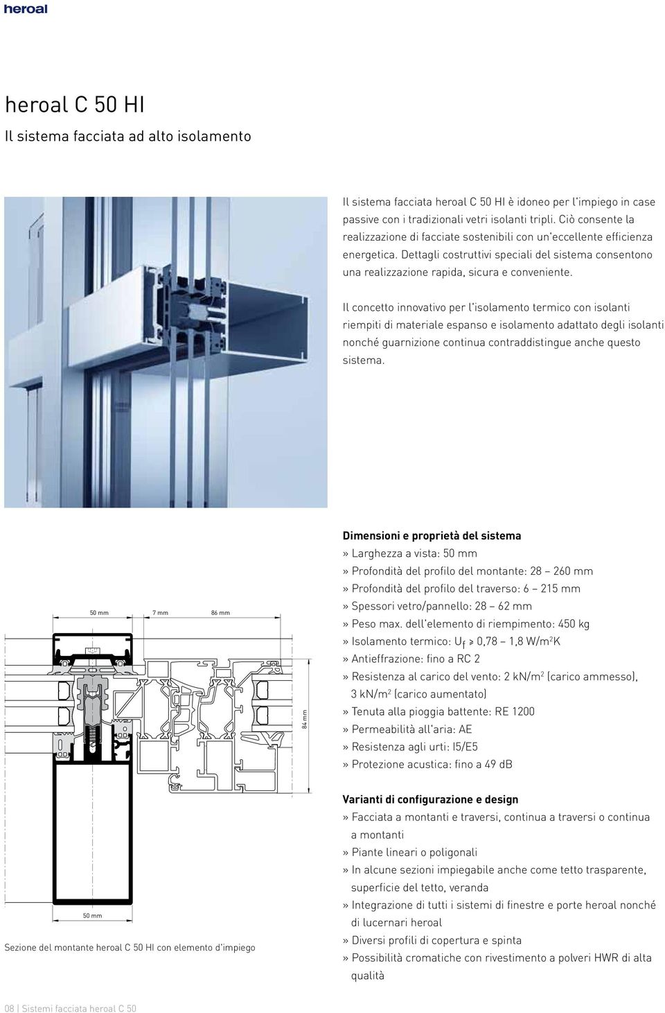 Il concetto innovativo per l'isolamento termico con isolanti riempiti di materiale espanso e isolamento adattato degli isolanti nonché guarnizione continua contraddistingue anche questo sistema.